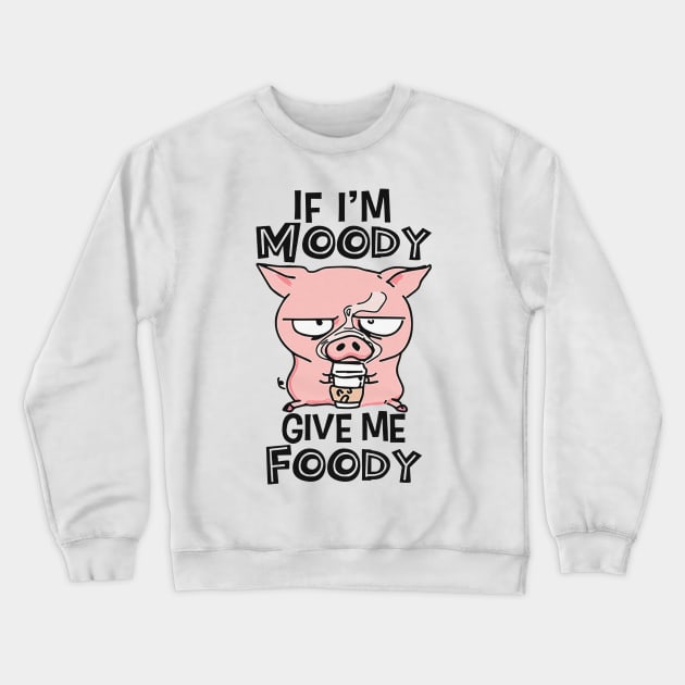 If I'm Moody Give Me Foody Crewneck Sweatshirt by Distefano